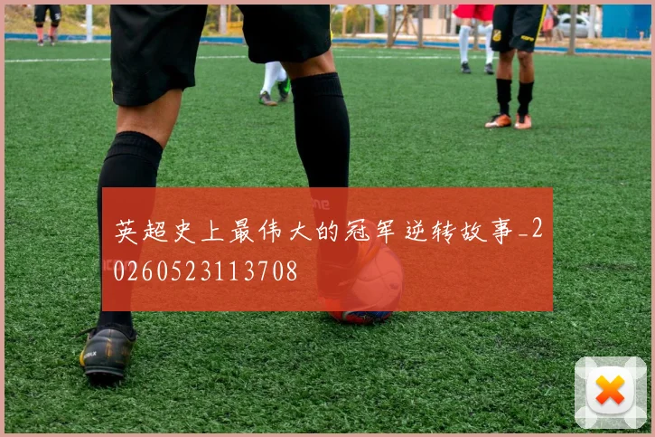 英超史上最伟大的冠军逆转故事_20260523113708