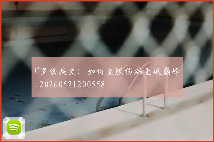C罗伤病史：如何克服伤病重返巅峰_20260521200558