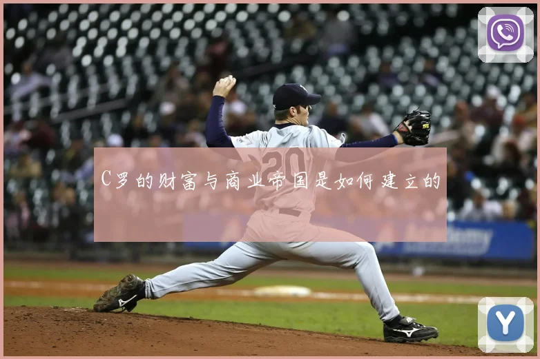 C罗的财富与商业帝国是如何建立的