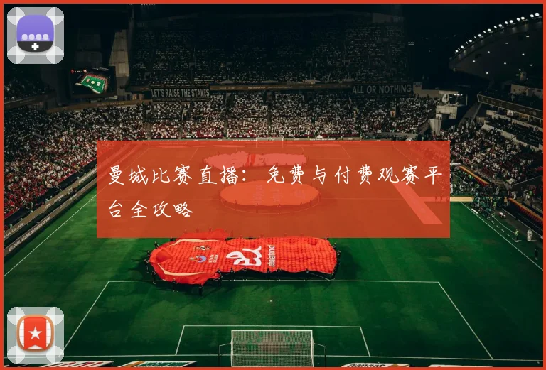 曼城比赛直播:免费与付费观赛平台全攻略