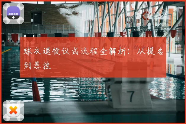 球衣退役仪式流程全解析：从提名到悬挂